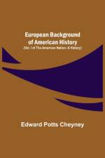 European Background Of American History (Vol. I of The American Nation af Edward Potts Cheyney