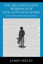 Self-indulgent Whinings of Don Astyanax Jones af James Seeley
