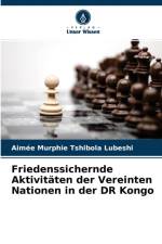 Friedenssichernde Aktivitaten der Vereinten Nationen in der DR Kongo af Aimée Murphie Tshibola Lubeshi