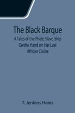 Black Barque; A Tales of the Pirate Slave-Ship Gentle Hand on Her Last African Cruise af T Jenkins Hains