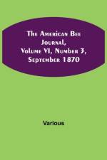 American Bee Journal, Volume VI, Number 3, September 1870 af Various