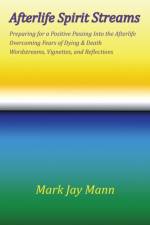 AFTERLIFE SPIRIT STREAMS - Preparing for a Positive Passing Into the Afterlife. Overcoming Fears of Dying and Death. Wordstreams, Vignettes and Reflections af Mark Jay Mann