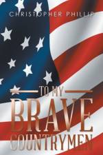 To My Brave Countrymen af Christopher Phillip