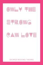 Only the Strong Can Love af George Bissong Takang