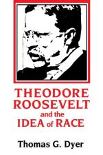 Theodore Roosevelt and the Idea of Race af Thomas G. Dyer