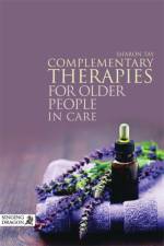 Complementary Therapies for Older People in Care af Sharon Tay