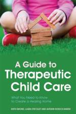 A Guide to Therapeutic Child Care af Dr Ruth Emond