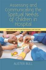 Assessing and Communicating the Spiritual Needs of Children in Hospital af Alister W Bull