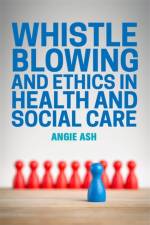Whistleblowing and Ethics in Health and Social Care af Angie Ash