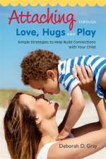 Attaching Through Love, Hugs and Play af Deborah D. Gray