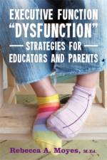 Executive Function Dysfunction - Strategies for Educators and Parents af Rebecca Moyes