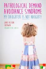 Pathological Demand Avoidance Syndrome - My Daughter is Not Naughty af Jane Alison Sherwin