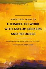 A Practical Guide to Therapeutic Work with Asylum Seekers and Refugees af Paul Cilia La Cilia La Corte