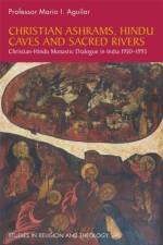 Christian Ashrams, Hindu Caves and Sacred Rivers af Mario I. Aguilar