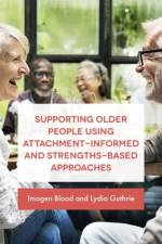 Supporting Older People Using Attachment-Informed and Strengths-Based Approaches af Lydia Fransham/Guthrie