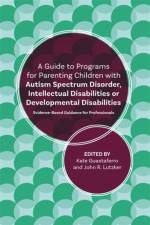 A Guide to Programs for Parenting Children with Autism Spectrum Disorder, Intellectual Disabilities or Developmental Disabilities af John R. Lutzker