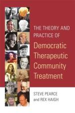 The Theory and Practice of Democratic Therapeutic Community Treatment af Rex Haigh