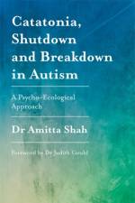Catatonia, Shutdown and Breakdown in Autism af Amitta Shah