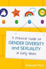 A Practical Guide to Gender Diversity and Sexuality in Early Years af Deborah Price