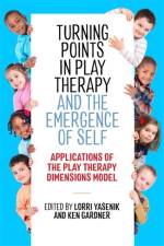 Turning Points in Play Therapy and the Emergence of Self af YASENIK  LORRI