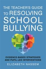 The Teacher's Guide to Resolving School Bullying af Elizabeth Nassem