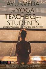 Ayurveda for Yoga Teachers and Students af Siva Raakhi Mohan