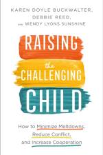 Raising the Challenging Child – How to Minimize Meltdowns, Reduce Conflict, and Increase Cooperation af Karen Doyle Buckwalter
