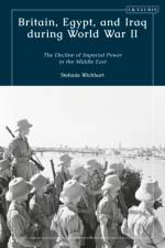 Britain, Egypt, and Iraq during World War II af Stefanie Wichhart