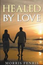 Healed by Love Series af Morris Fenris
