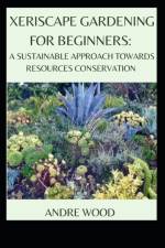Xeriscape Gardening For Beginners af Andre Wood