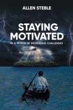 Staying Motivated in a World of Increasing Challenges af Allen Steble