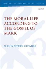 The Moral Life According to Mark af Associate Professor M. John-Patrick (North Central University O’Connor