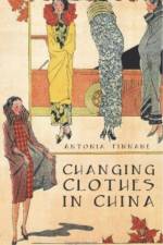 Changing Clothes in China af Antonia Finnane