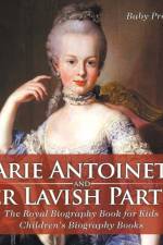 Marie Antoinette and Her Lavish Parties - The Royal Biography Book for Kids Children's Biography Books af Baby Professor