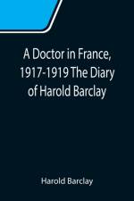 Doctor in France, 1917-1919 The Diary of Harold Barclay af Harold Barclay