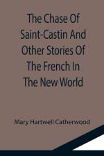 Chase Of Saint-Castin And Other Stories Of The French In The New World af Mary Hartwell Catherwood