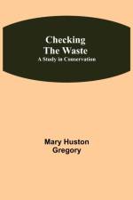 Checking the Waste; A Study in Conservation af Mary Huston Gregory