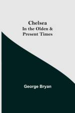 Chelsea; In the Olden & Present Times af George Bryan