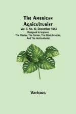 American Agriculturist. Vol. II. No. XI, December 1843; Designed to Improve the Planter, the Farmer, the Stock-breeder, and the Horticulturist af Various