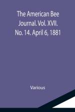 American Bee Journal. Vol. XVII. No. 14. April 6, 1881 af Various