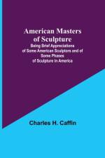 American Masters of Sculpture; Being Brief Appreciations of Some American Sculptors and of Some Phases of Sculpture in America af Charles H Caffin