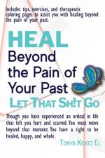 HEAL Beyond the Pain of Your Past af Tonya Keatz El