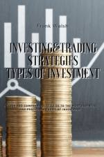Investing and Trading Strategies - Types of Investment af Frank Walsh