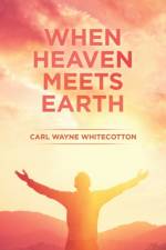 When Heaven Meets Earth af Carl Wayne Whitecotton