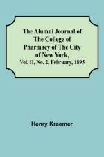 Alumni Journal of the College of Pharmacy of the City of New York, Vol. II, No. 2, February, 1895 af Henry Kraemer