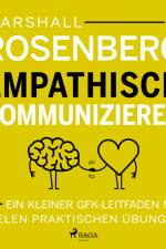 Empathisch kommunizieren. Ein kleiner GFK-Leitfaden mit vielen praktischen Übungen af Marshall B Rosenberg