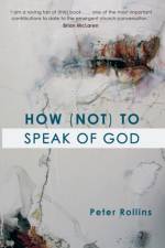 How (Not) to Speak of God af Dr Peter Rollins
