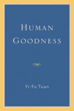 Human Goodness af Yi-Fu Tuan