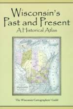 Historical Atlas of Wisconsin af Wisconsin Cartographers' Guild