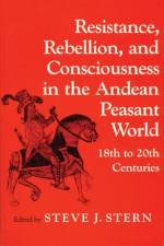 Resistance, Rebellion and Consciousness in the Peasant Andean World, 18th-20th Centuries af Steve Stern